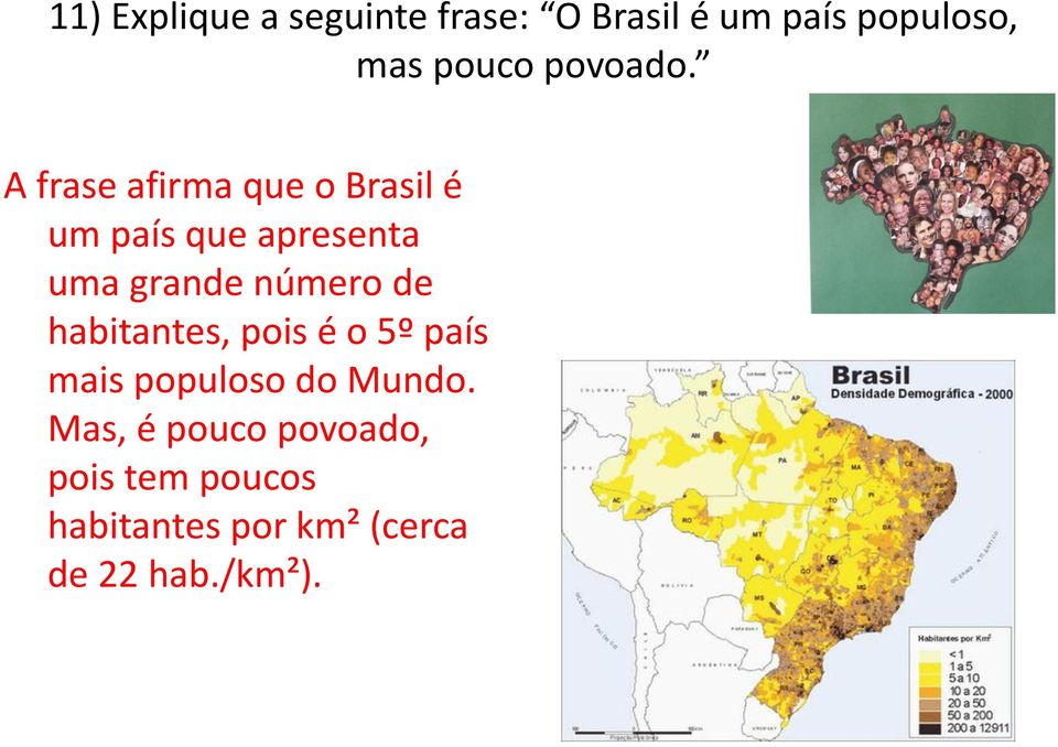 A frase afirma que o Brasil é um país que apresenta uma grande número