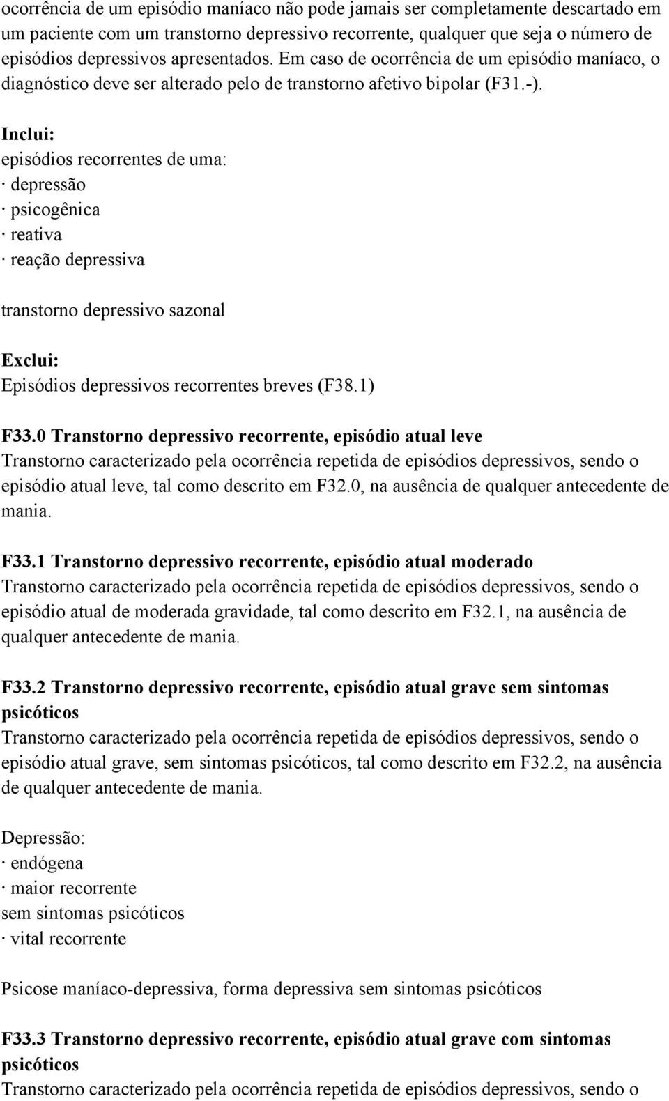 Inclui: episódios recorrentes de uma: depressão reação depressiva transtorno depressivo sazonal Episódios depressivos recorrentes breves (F38.1) F33.
