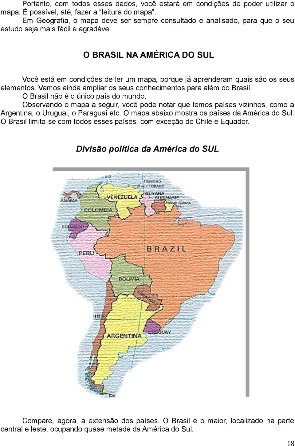 O BRASIL NA AMÉRICA DO SUL Você está em condições de ler um mapa, porque já aprenderam quais são os seus elementos. Vamos ainda ampliar os seus conhecimentos para além do Brasil.