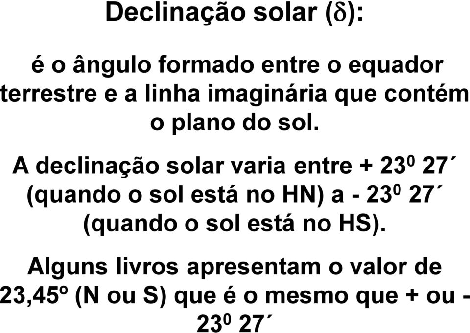 A declinação solar varia entre + 23 0 27 (quando o sol está no HN) a - 23 0