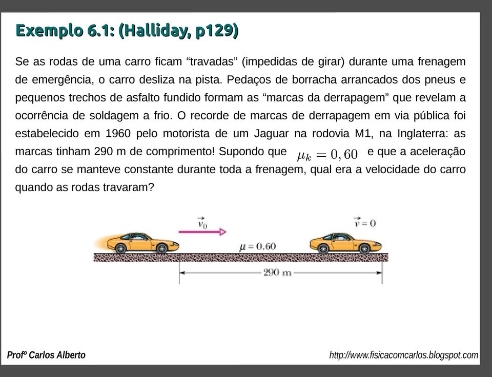 O recorde de marcas de derrapagem em via pública foi estabelecido em 1960 pelo motorista de um Jaguar na rodovia M1, na Inglaterra: as marcas tinham 290 m