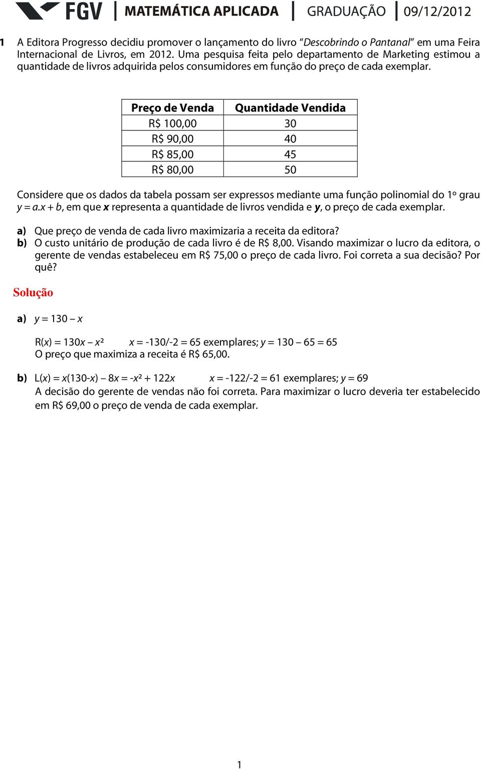 Preço de Venda Quantidade Vendida R$ 100,00 30 R$ 90,00 40 R$ 85,00 45 R$ 80,00 50 Considere que os dados da tabela possam ser expressos mediante uma função polinomial do 1º grau y = a.