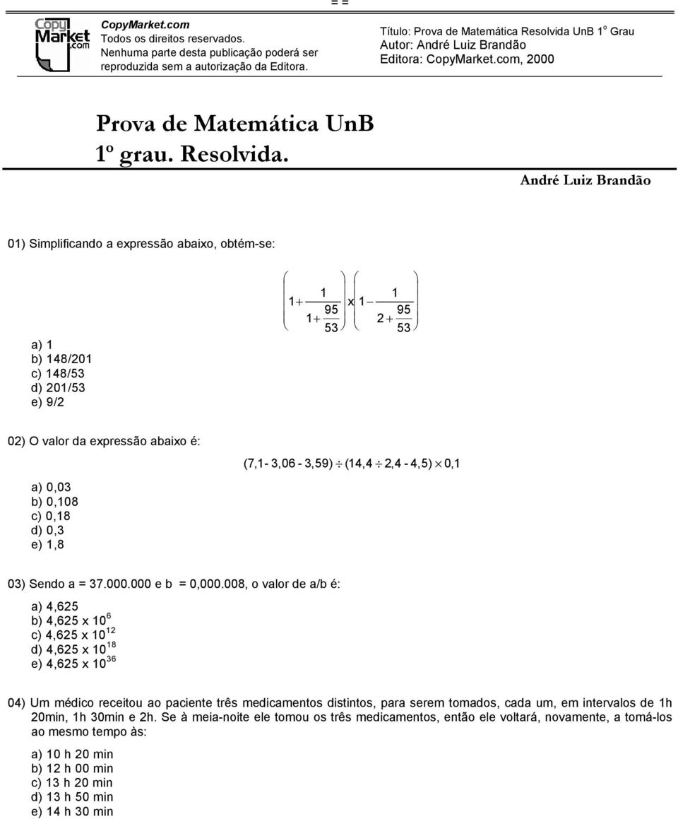 UnB 1 o Grau Autor: André Luiz Brandão Editora: CopyMarket.com, 2000 Prova de Matemática UnB 1 o grau. Resolvida.