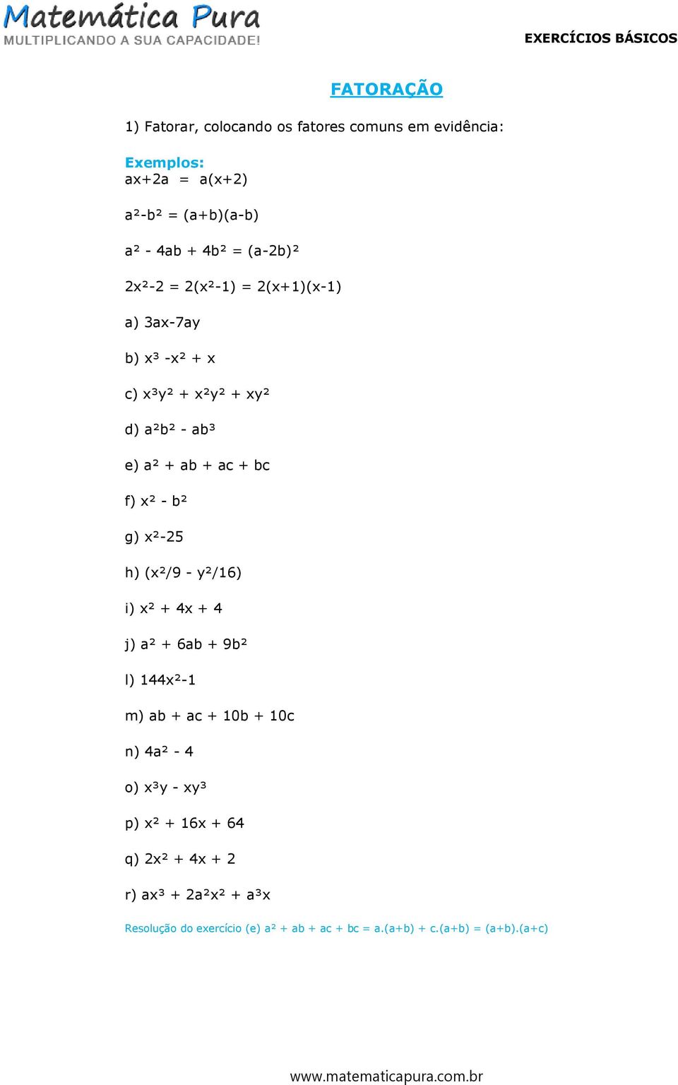 g) x²-25 h) (x²/9 - y²/16) i) x² + 4x + 4 j) a² + 6ab + 9b² l) 144x²-1 m) ab + ac + 10b + 10c n) 4a² - 4 o) x³y - xy³ p)