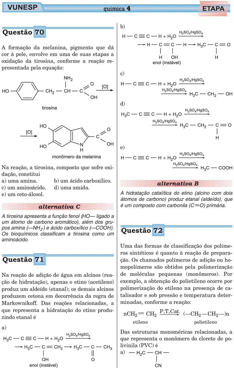 alternativa C A tirosina apresenta a função fenol (HO ligado a um átomo de carbono aromático), além dos grupos amina ( NH 2 ) e ácido carboxílico ( COOH).