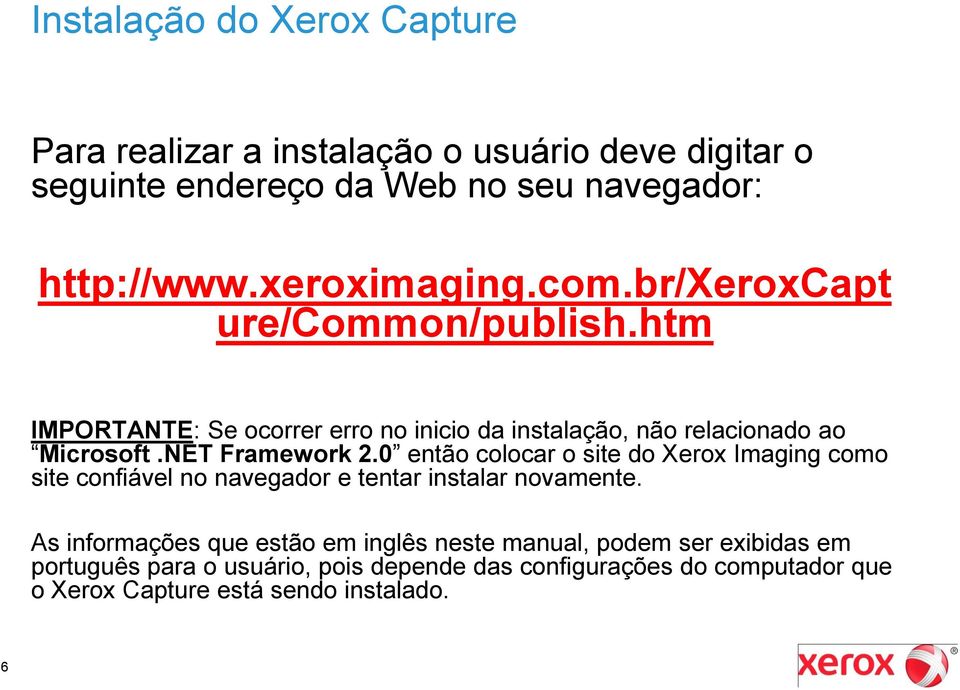 NET Framework 2.0 então colocar o site do Xerox Imaging como site confiável no navegador e tentar instalar novamente.