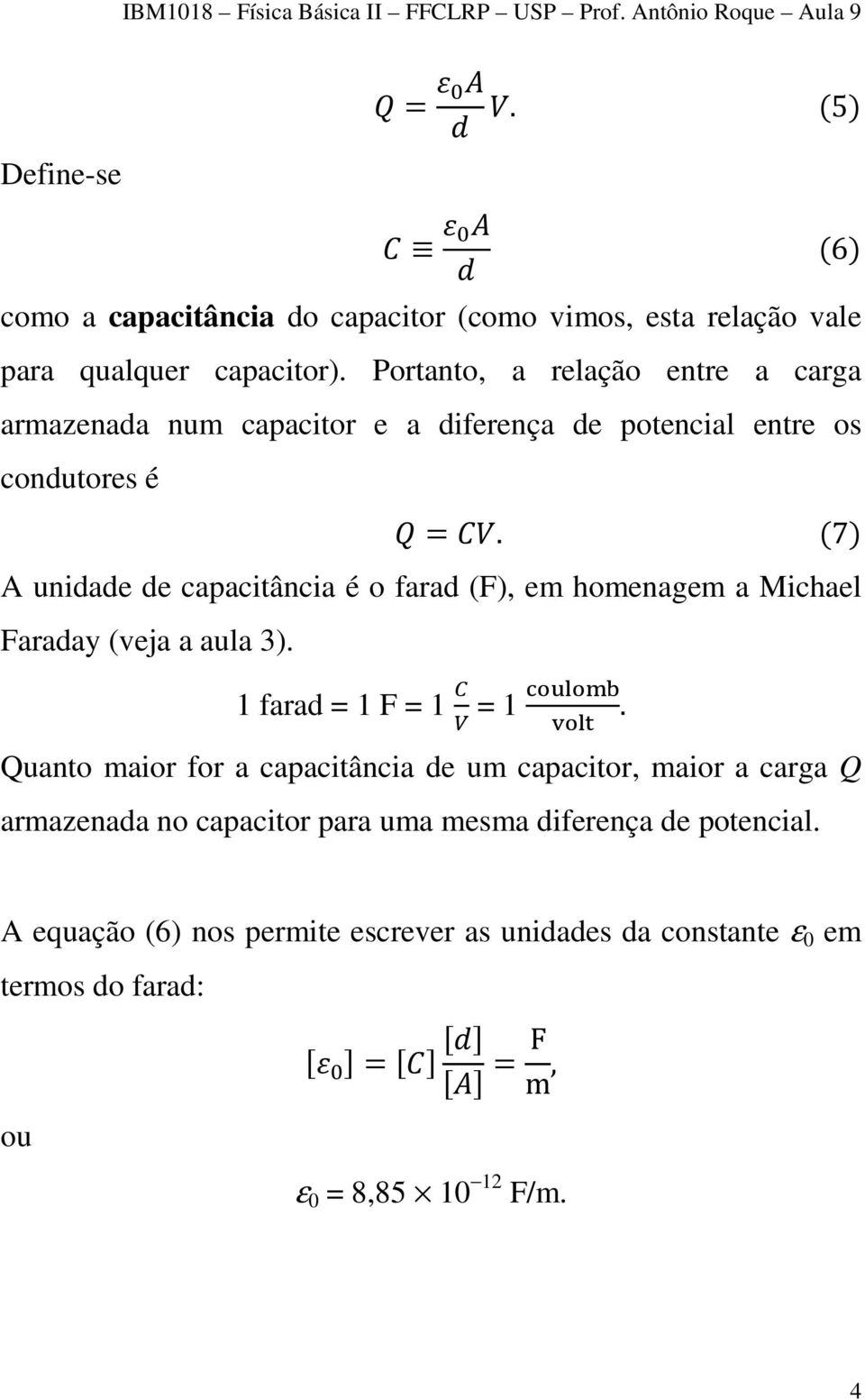 (7) A unidade de capacitância é o farad (F), em homenagem a Michael Faraday (veja a aula 3). 1 farad = 1 F = 1 = 1.
