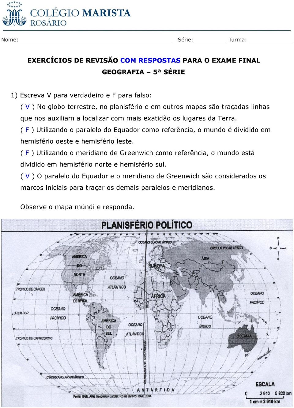 ( F ) Utilizando o paralelo do Equador como referência, o mundo é dividido em hemisfério oeste e hemisfério leste.