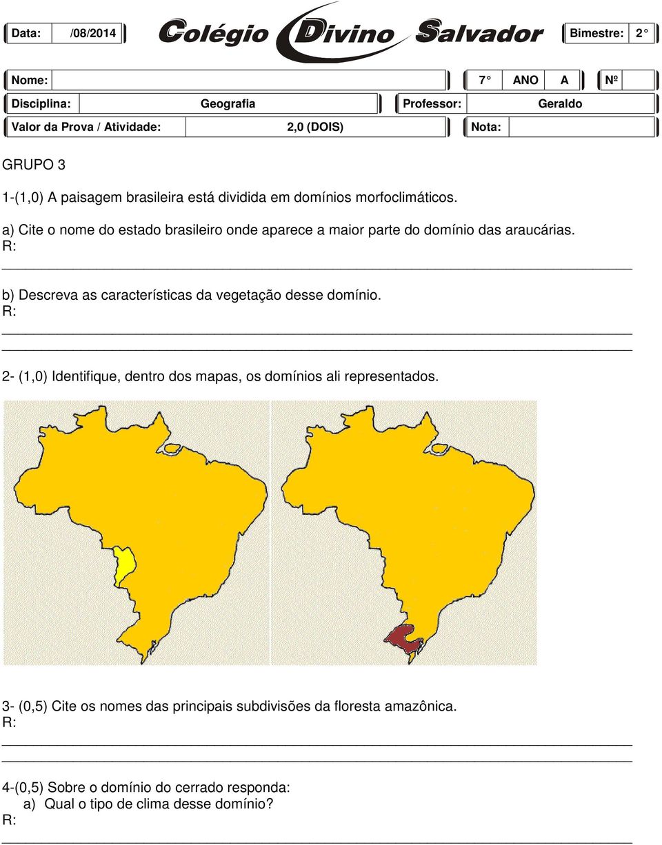 a) Cite o nome do estado brasileiro onde aparece a maior parte do domínio das araucárias.