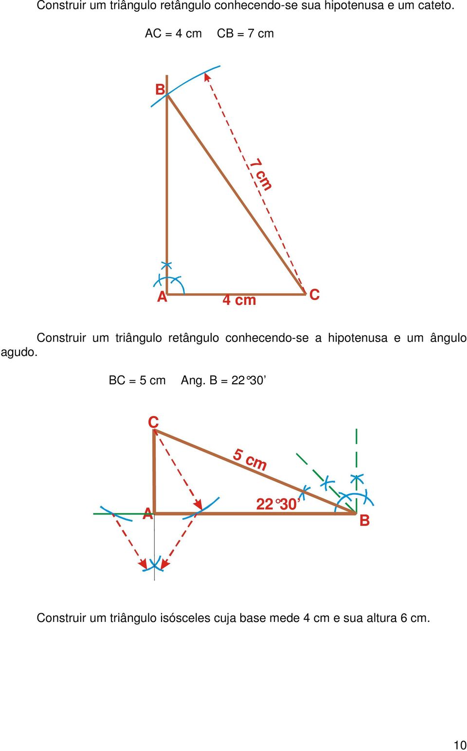 C = 4 cm C = 7 cm 7 cm 4 cm C Construir um triângulo retângulo