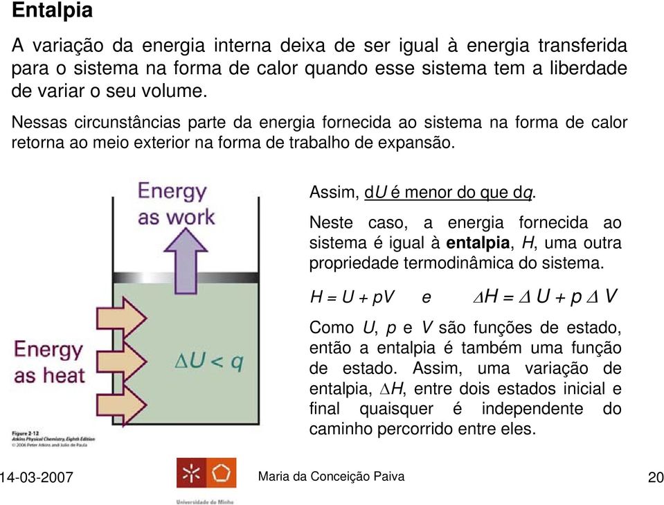 Neste caso, a energia fornecida ao sistema é igual à entalpia, H, uma outra propriedade termodinâmica do sistema.