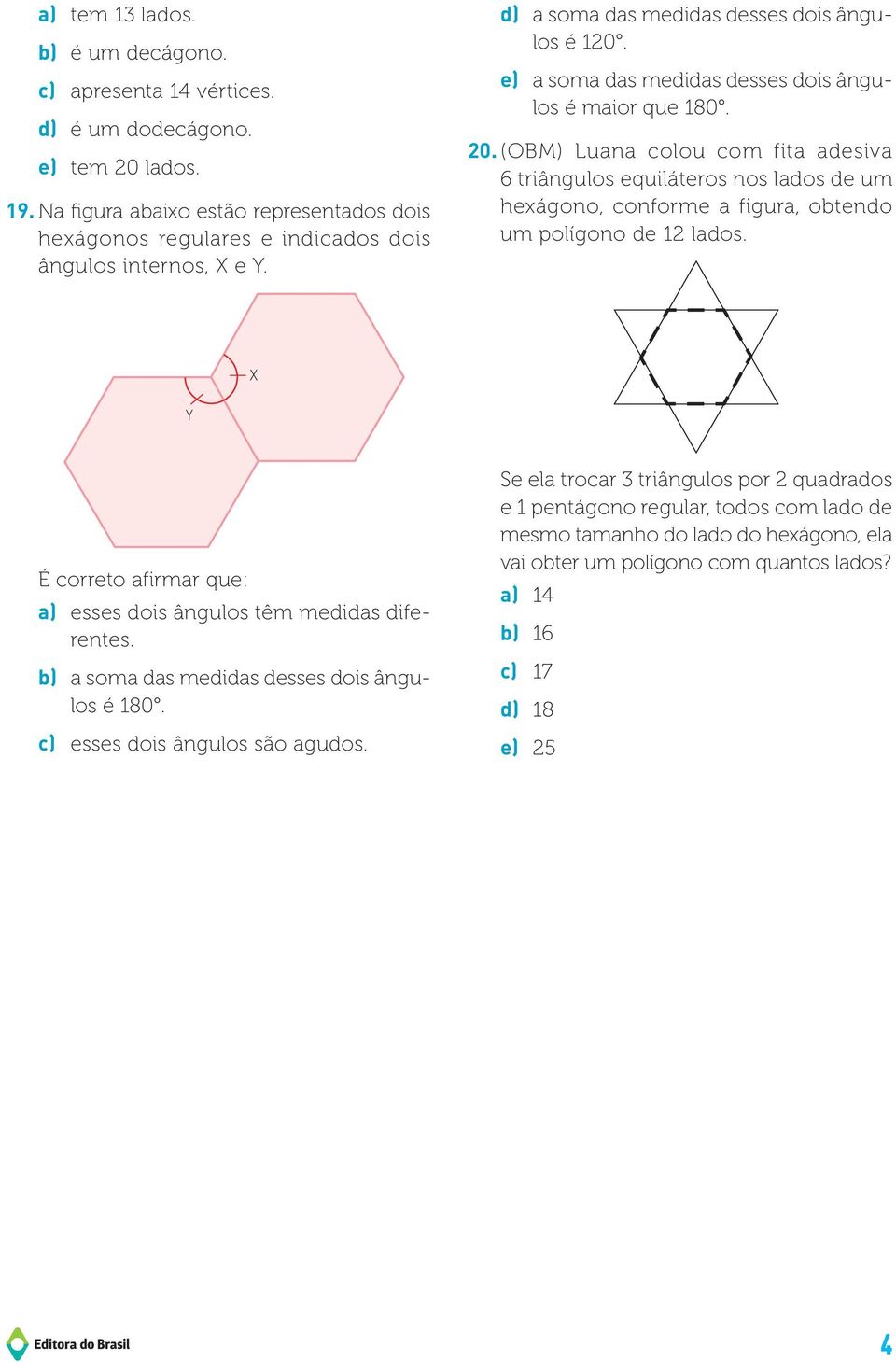 e) a soma das medidas desses dois ângulos é maior que 180. 20. (OM) Luana colou com fita adesiva 6 triângulos equiláteros nos lados de um hexágono, conforme a figura, obtendo um polígono de 12 lados.