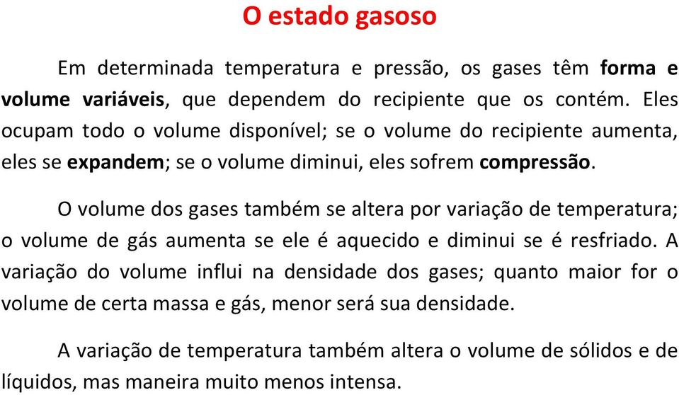 O volume dos gases também se altera por variação de temperatura; o volume de gás aumenta se ele é aquecido e diminui se é resfriado.