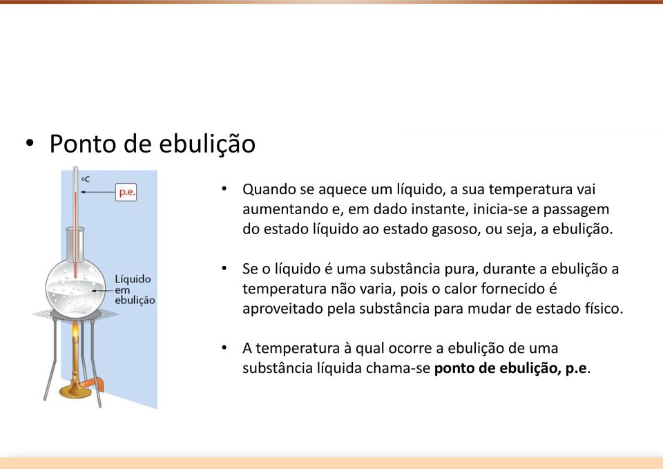 Se o líquido é uma substância pura, durante a ebulição a temperatura não varia, pois o calor fornecido é