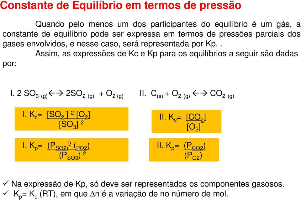 . Assim, as expressões de Kc e Kp para os equilíbrios a seguir são dadas por: I. 2 SO 3 (g) 2SO 2 (g) + O 2 (g) II. C (s) + O 2 (g) CO 2 (g) I.