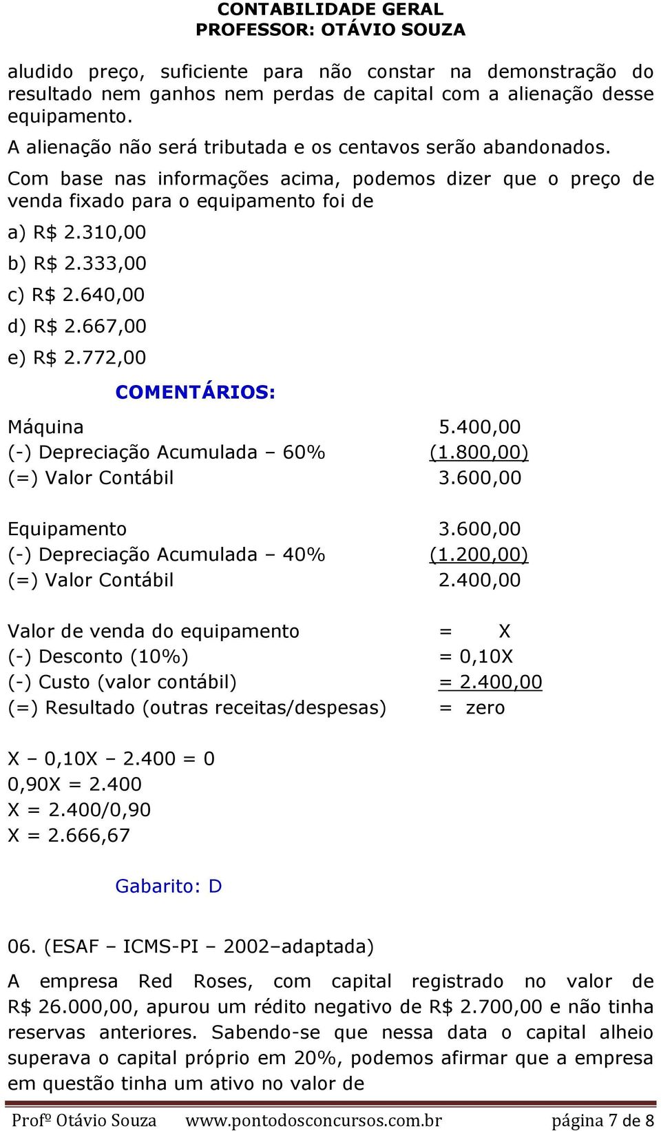 333,00 c) R$ 2.640,00 d) R$ 2.667,00 e) R$ 2.772,00 Máquina 5.400,00 (-) Depreciação Acumulada 60% (1.800,00) (=) Valor Contábil 3.600,00 Equipamento 3.600,00 (-) Depreciação Acumulada 40% (1.