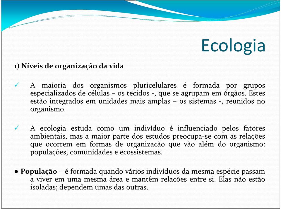 A ecologia estuda como um indivíduo é influenciado pelos fatores ambientais, mas a maior parte dos estudos preocupa-se com as relações que ocorrem em formas de