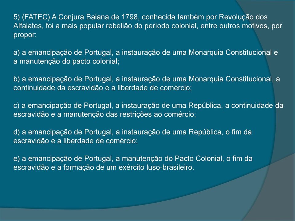 escravidão e a liberdade de comércio; c) a emancipação de Portugal, a instauração de uma República, a continuidade da escravidão e a manutenção das restrições ao comércio; d) a emancipação de