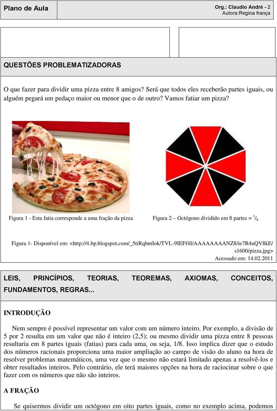 Figura 1 - Esta fatia corresponde a uma fração da pizza Figura 2 Octógono dividido em 8 partes = 1 / 8 Figura 1- Disponível em: <http://4.bp.blogspot.