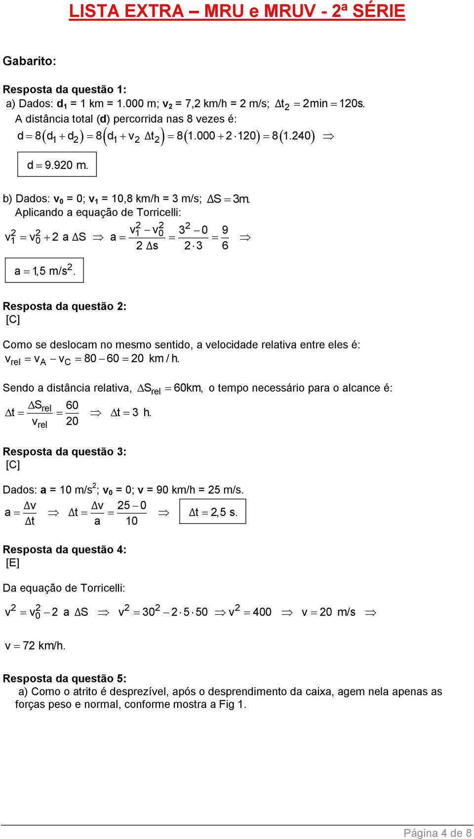Aplicando a equação de Torricelli: v1 v0 3 0 9 v1 v0 a ΔS a Δs 3 6 a 1,5 m/s.