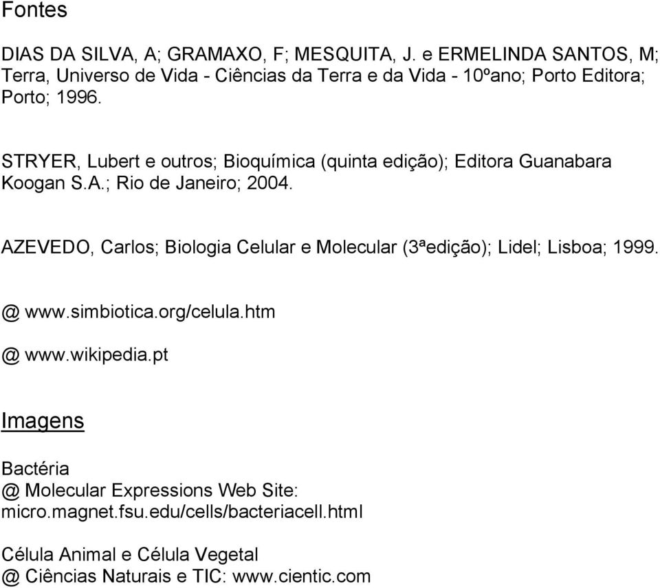 STRYER, Lubert e outros; Bioquímica (quinta edição); Editora Guanabara Koogan S.A.; Rio de Janeiro; 2004.