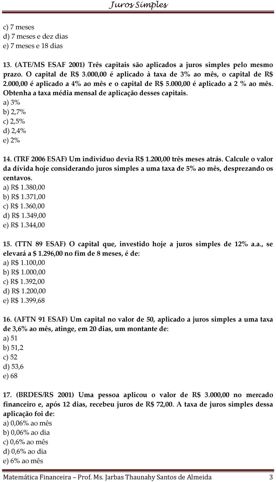 a) 3% b) 2,7% c) 2,5% d) 2,4% e) 2% 14. (TRF 2006 ESAF) Um indivíduo devia R$ 1.200,00 três meses atrás.