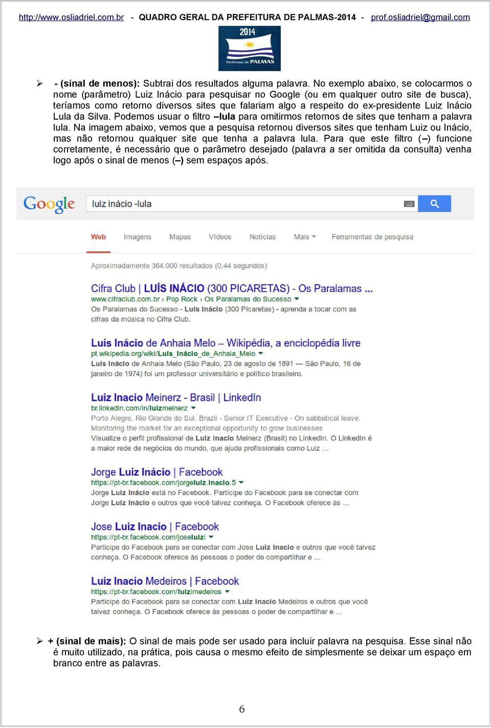 ex-presidente Luiz Inácio Lula da Silva. Podemos usuar o filtro lula para omitirmos retornos de sites que tenham a palavra lula.