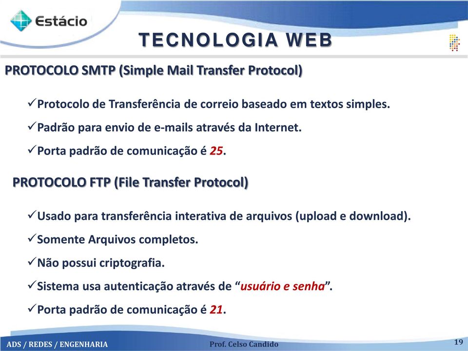 PROTOCOLO FTP (File Transfer Protocol) Usado para transferência interativa de arquivos (upload e download).