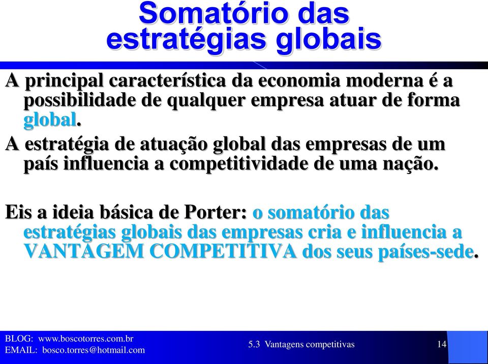 A estratégia de atuação global das empresas de um país influencia a competitividade de uma nação.