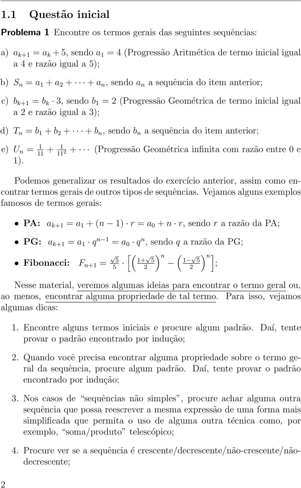 item anterior; e) U n = 1 11 + 1 11 + (Progressão Geométrica infinita com razão entre 0 e 1).