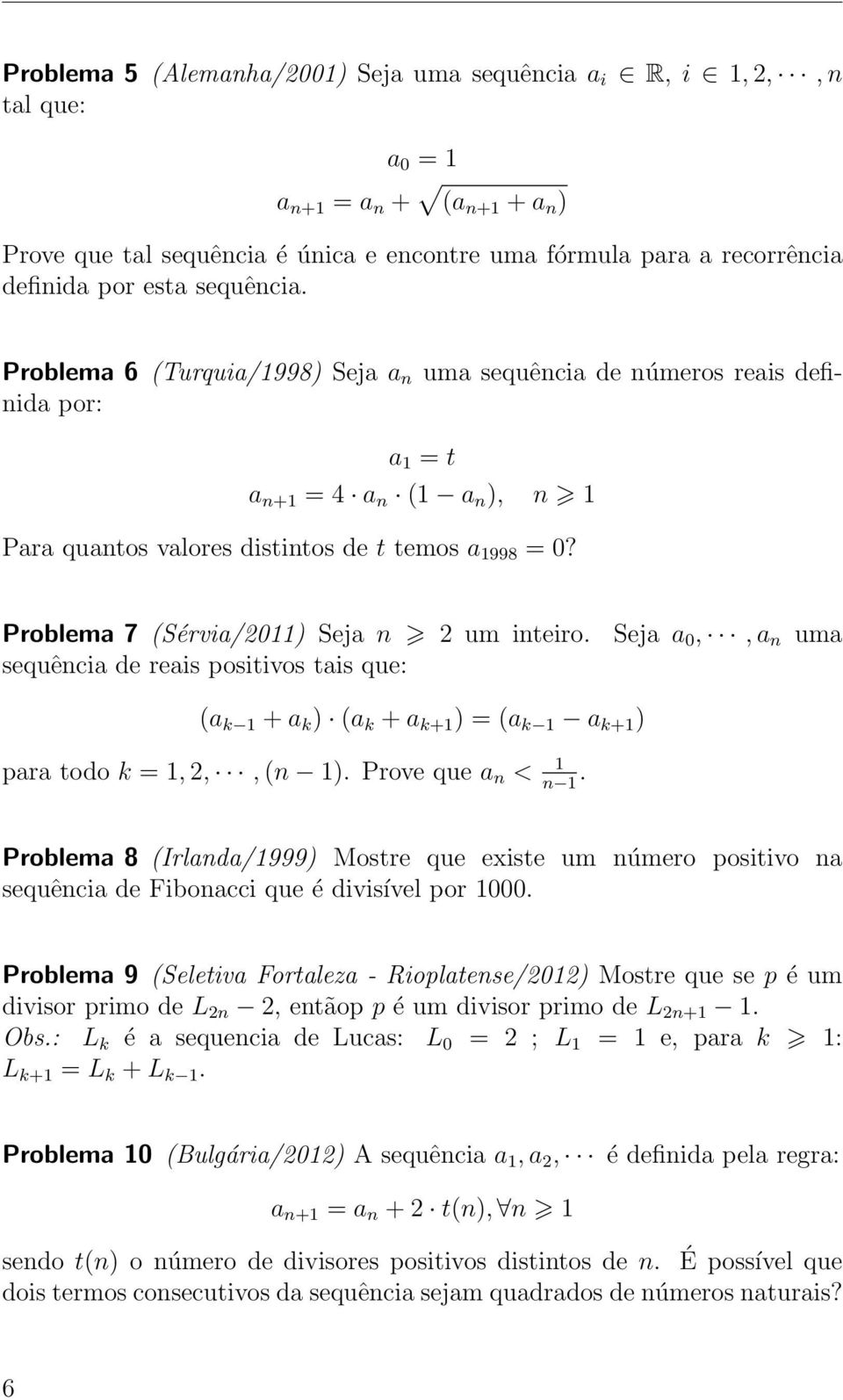 Problema 7 (Sérvia/011) Seja n um inteiro. Seja a 0,, a n uma sequência de reais positivos tais que: (a k 1 + a k ) (a k + a k+1 ) = (a k 1 a k+1 ) para todo k = 1,,, (n 1). Prove que a n < 1 n 1.
