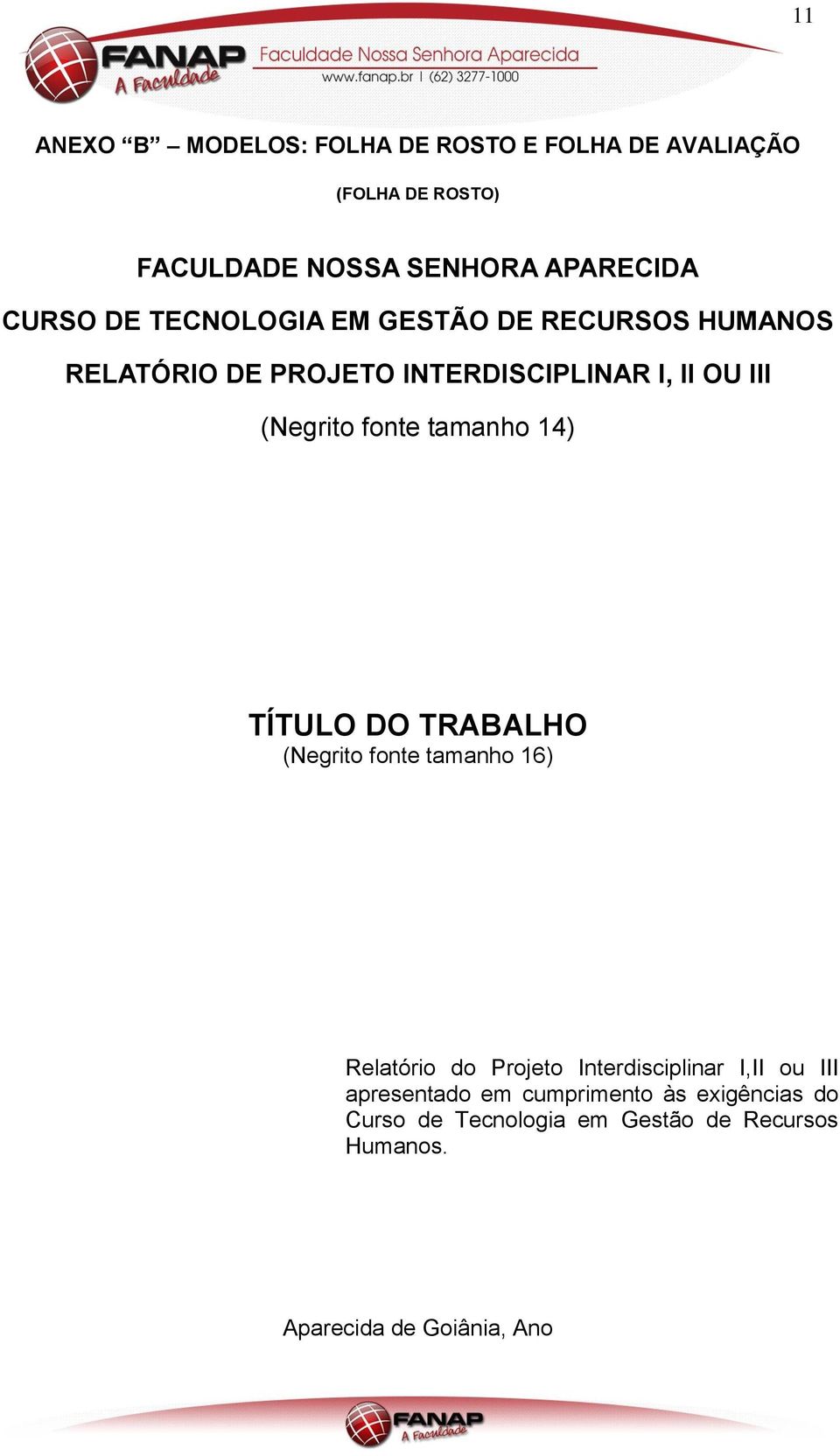 tamanho 14) TÍTULO DO TRABALHO (Negrito fonte tamanho 16) Relatório do Projeto Interdisciplinar I,II ou III