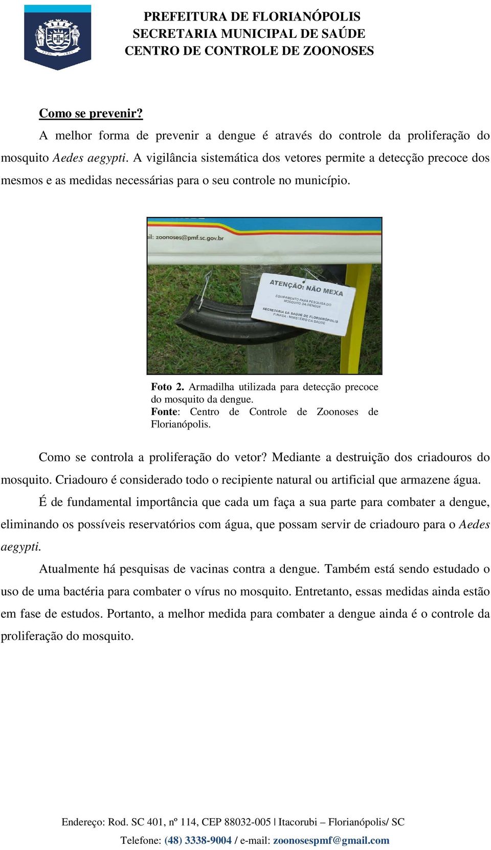 Armadilha utilizada para detecção precoce do mosquito da dengue. Fonte: Centro de Controle de Zoonoses de Florianópolis. Como se controla a proliferação do vetor?
