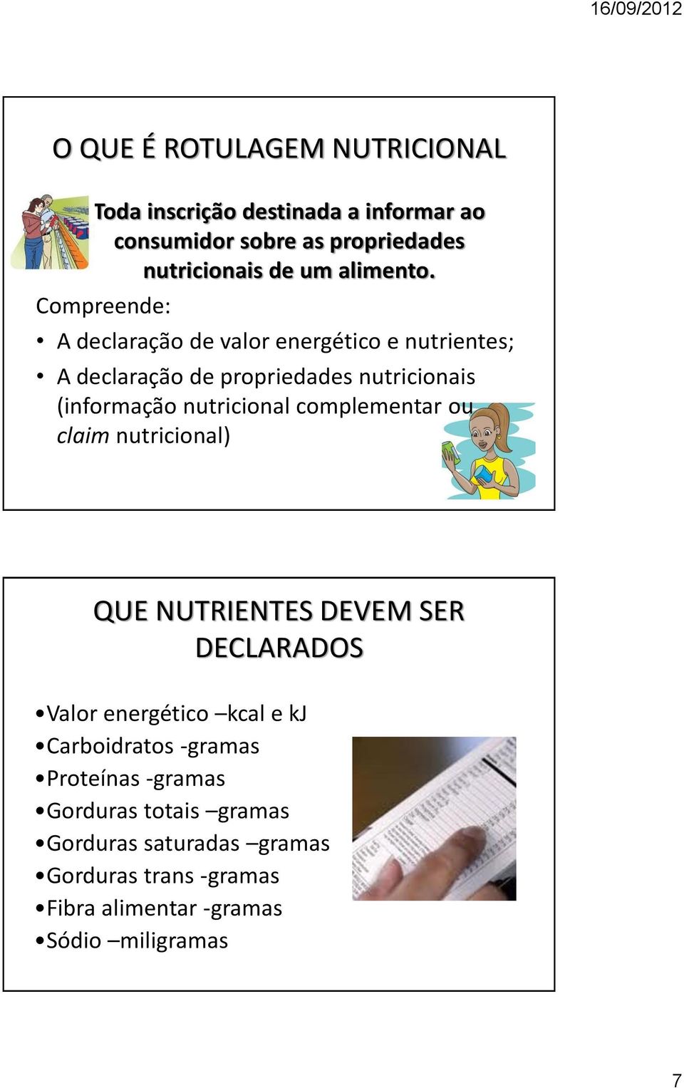 Compreende: A declaração de valor energético e nutrientes; A declaração de propriedades nutricionais (informação nutricional