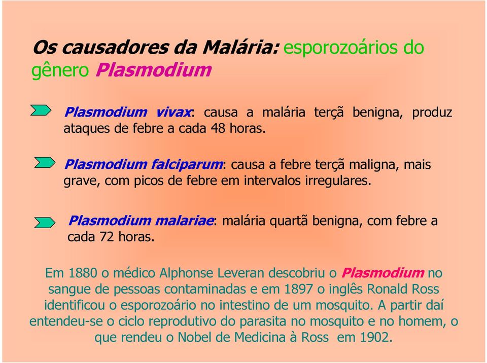 Plasmodium malariae: malária quartã benigna, com febre a cada 72 horas.