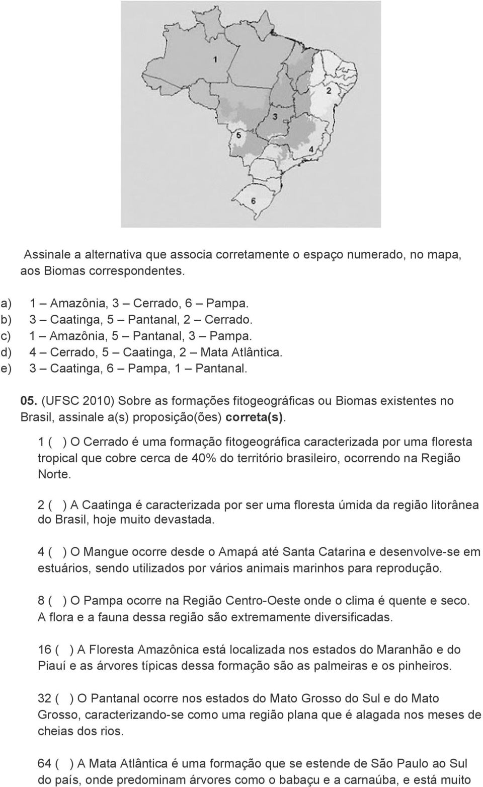 (UFSC 2010) Sobre as formações fitogeográficas ou Biomas existentes no Brasil, assinale a(s) proposição(ões) correta(s).