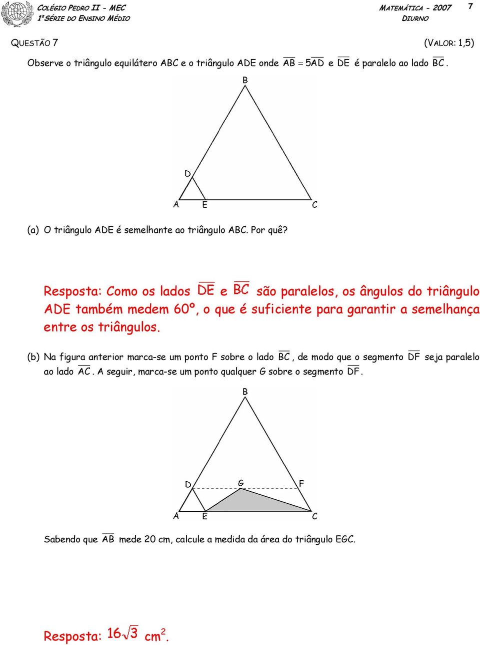 Resposta: Como os lados e são paralelos, os ângulos do triângulo ADE também medem 60º, o que é suficiente para garantir a semelhança entre os