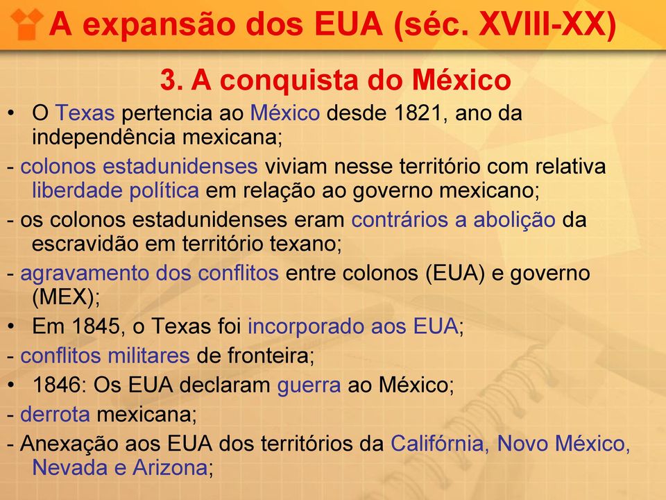 território texano; - agravamento dos conflitos entre colonos (EUA) e governo (MEX); Em 1845, o Texas foi incorporado aos EUA; - conflitos