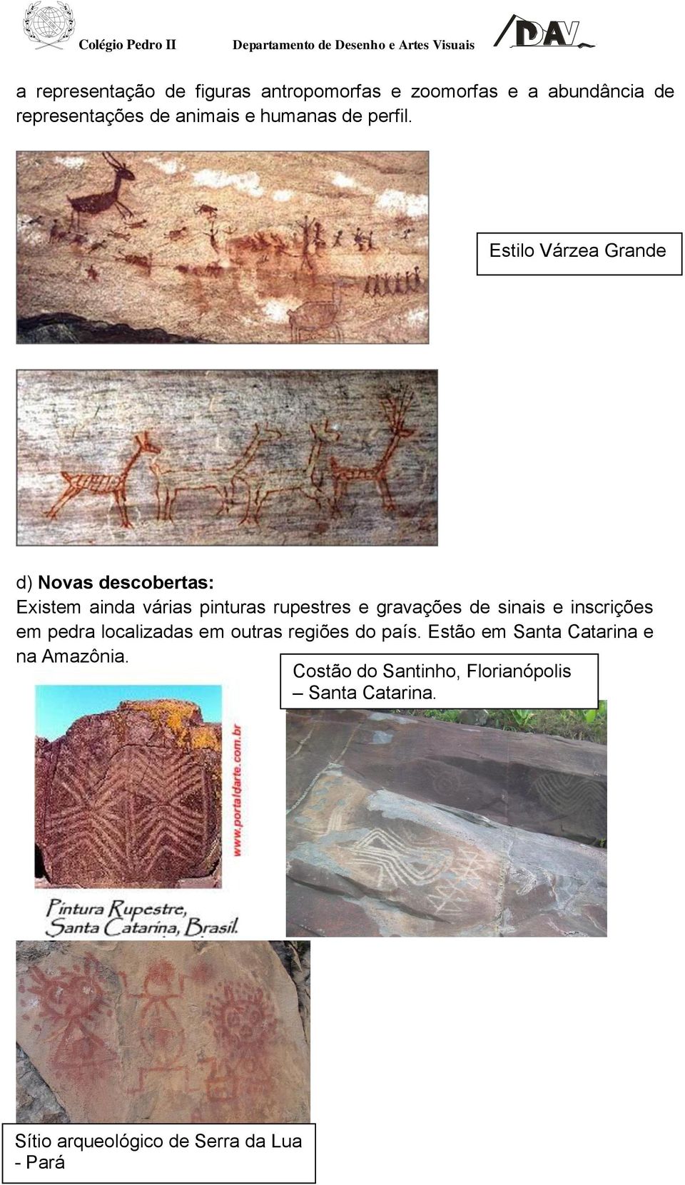Estilo Várzea Grande d) Novas descobertas: Existem ainda várias pinturas rupestres e gravações de sinais e