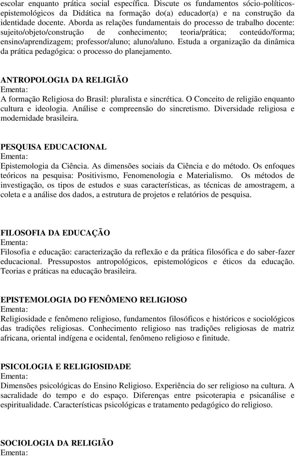 Estuda a organização da dinâmica da prática pedagógica: o processo do planejamento. ANTROPOLOGIA DA RELIGIÃO A formação Religiosa do Brasil: pluralista e sincrética.