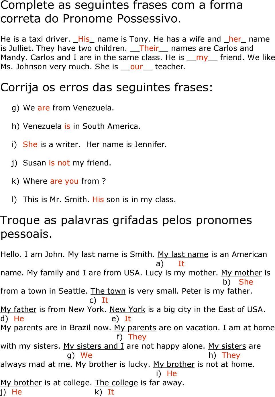Corrija os erros das seguintes frases: g) We are from Venezuela. h) Venezuela is in South America. i) She is a writer. Her name is Jennifer. j) Susan is not my friend. k) Where are you from?