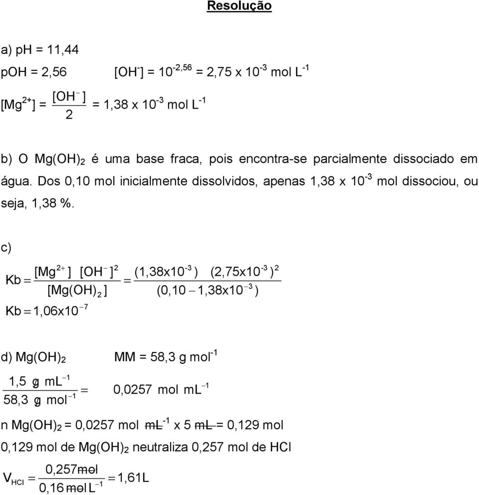 c) 2+ [Mg ] [OH ] Kb [Mg(OH) ] Kb 1,06x10 7 2 2-3 (1,38x10 ) (2,75x10 3 (0,10 1,38x10 ) -3 ) 2 d) Mg(OH) 2 MM 58,3 g mol -1 1 1,5 g/ ml 1