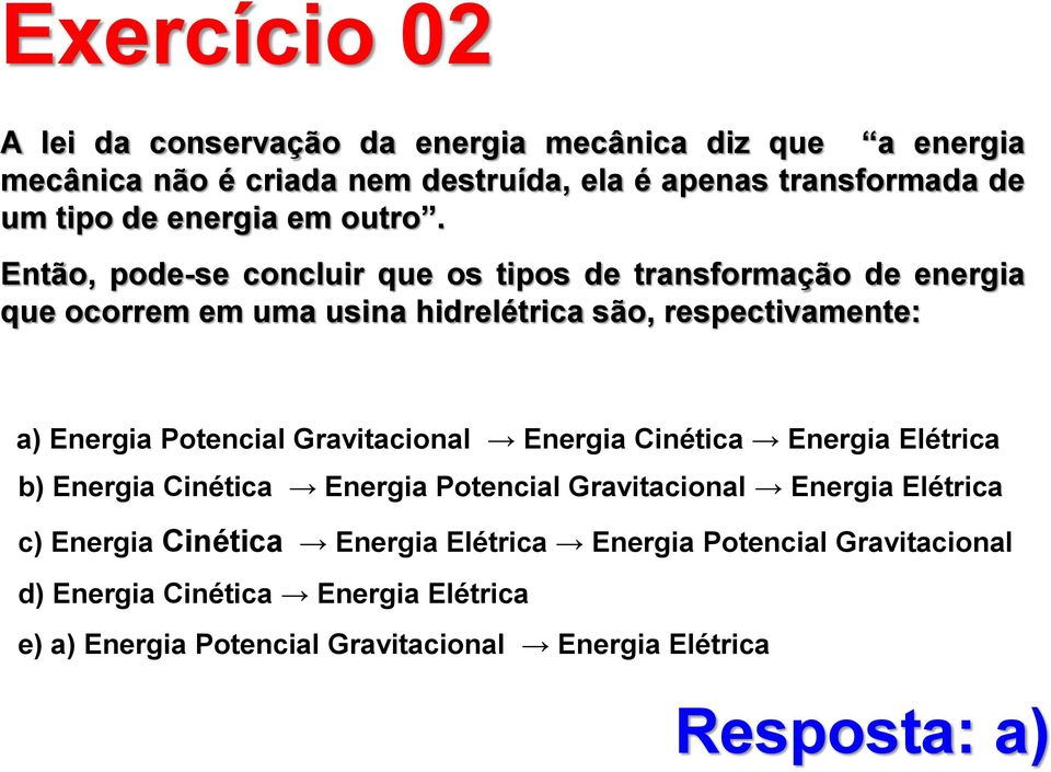Então, pode-se concluir que os tipos de transformação de energia que ocorrem em uma usina hidrelétrica são, respectivamente: a) Energia Potencial