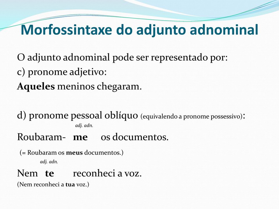 d) pronome pessoal oblíquo (equivalendo a pronome possessivo): adj. adn.