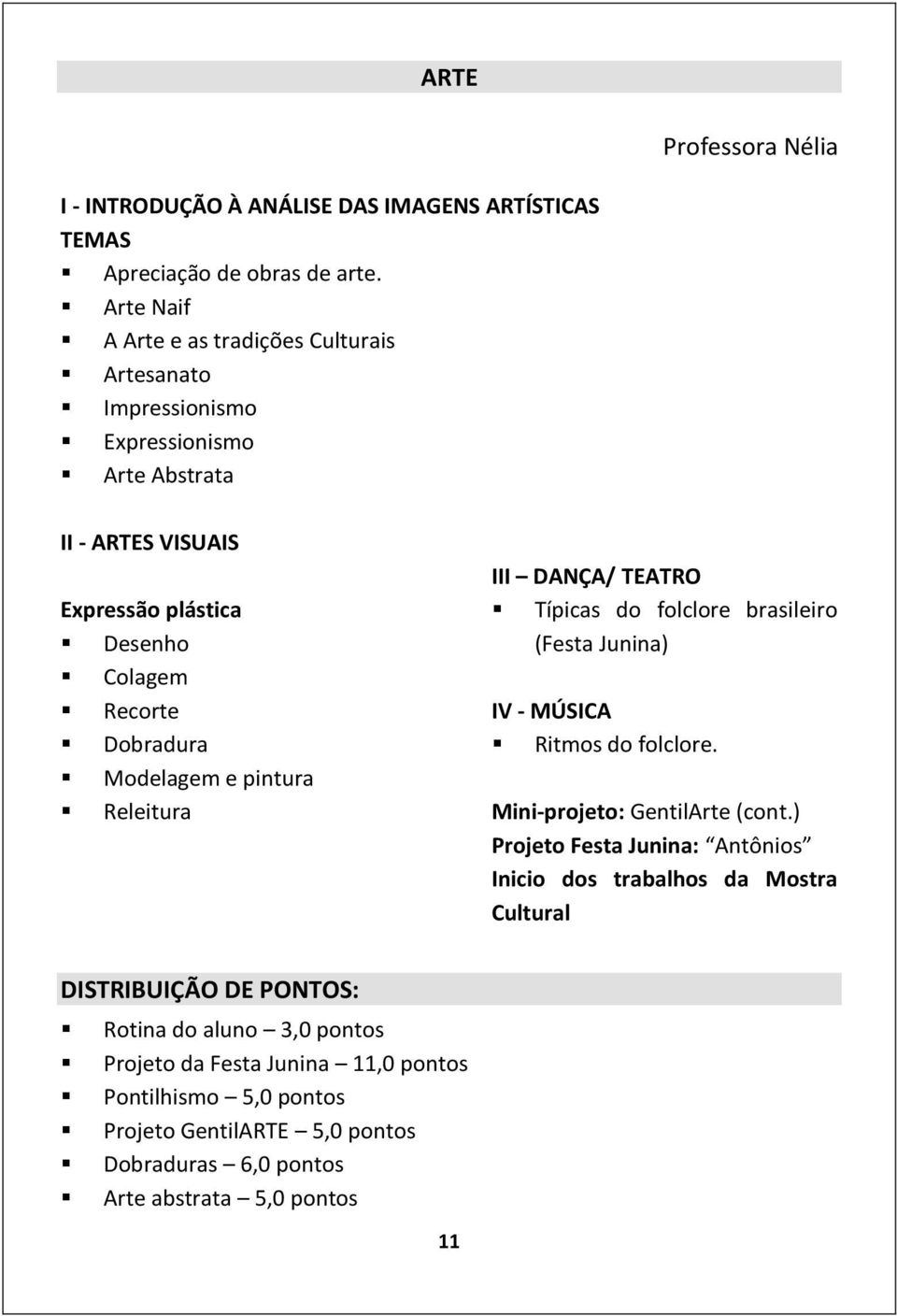 Modelagem e pintura Releitura III DANÇA/ TEATRO Típicas do folclore brasileiro (Festa Junina) IV - MÚSICA Ritmos do folclore. Mini-projeto: GentilArte (cont.