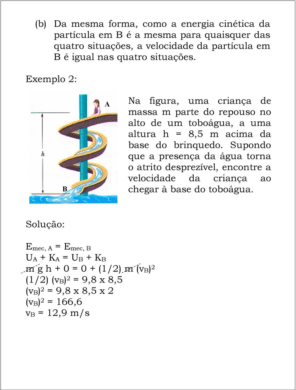 Exemplo 2: B A Na figura, uma criança de massa m parte do repouso no alto de um toboágua, a uma altura h = 8,5 m acima da base do brinquedo.