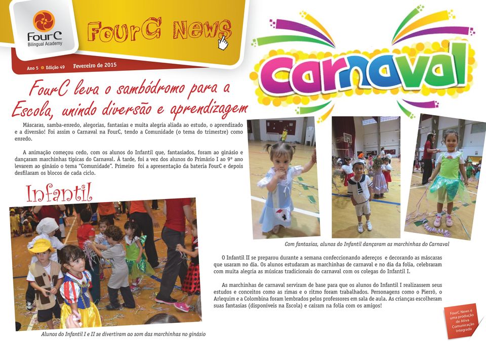 A animação começou cedo, com os alunos do Infantil que, fantasiados, foram ao ginásio e dançaram marchinhas típicas do Carnaval.