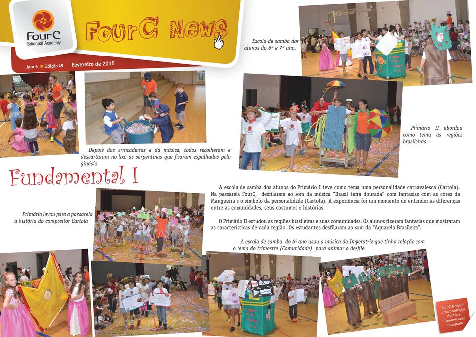 serpentinas que ficaram espalhadas pelo ginásio A escola de samba do 6º ano usou a música da Imperatriz que tinha relação com o tema do trimestre (Comunidade) para animar o desfile.