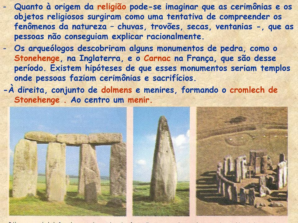 - Os arqueólogos descobriram alguns monumentos de pedra, como o Stonehenge, na Inglaterra, e o Carnac na França, que são desse período.