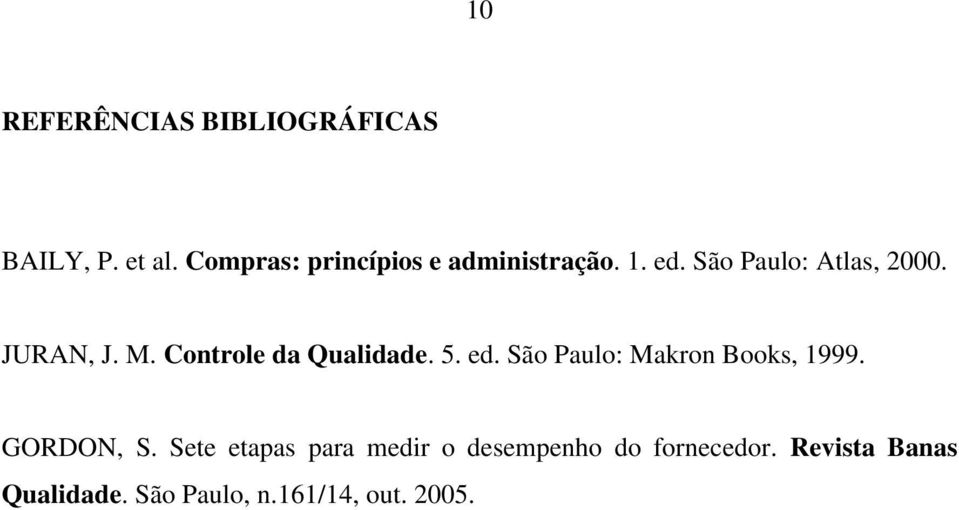 M. Controle da Qualidade. 5. ed. São Paulo: Makron Books, 1999. GORDON, S.